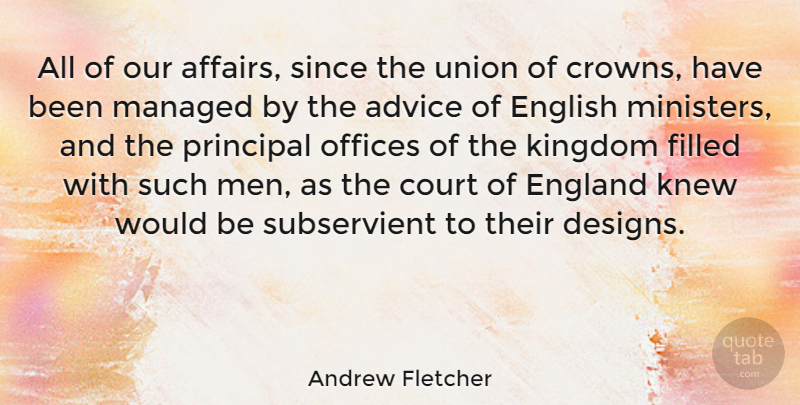 Andrew Fletcher Quote About Advice, England, English, Filled, Kingdom: All Of Our Affairs Since...