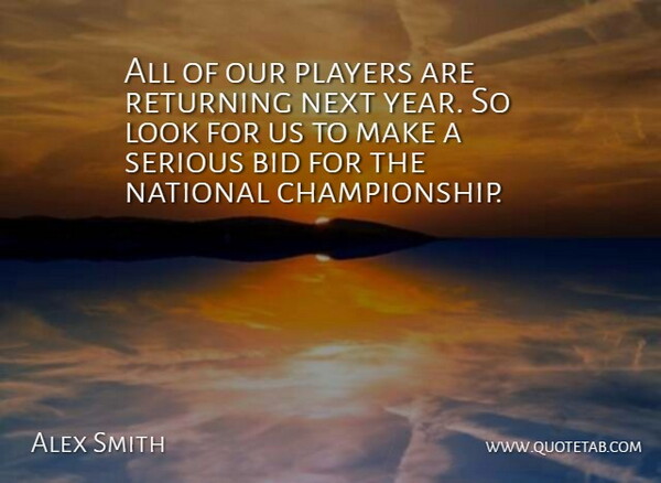 Alex Smith Quote About Bid, National, Next, Players, Returning: All Of Our Players Are...