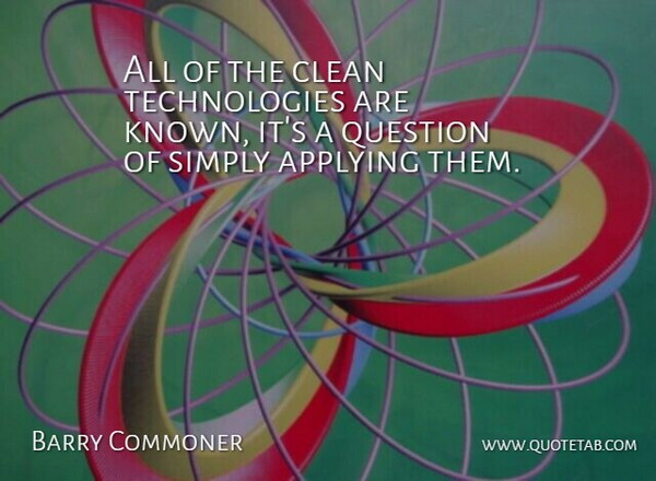 Barry Commoner Quote About Technology, Clean, Known: All Of The Clean Technologies...