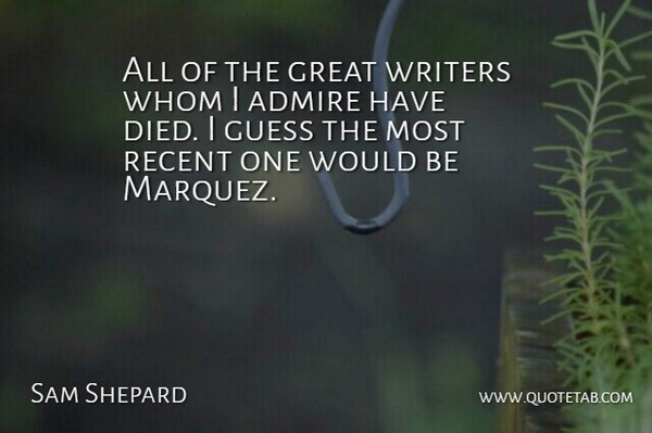 Sam Shepard Quote About Great, Recent, Whom, Writers: All Of The Great Writers...