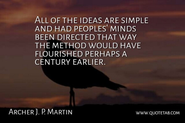 Archer J. P. Martin Quote About Century, Directed, English Philosopher, Ideas, Method: All Of The Ideas Are...