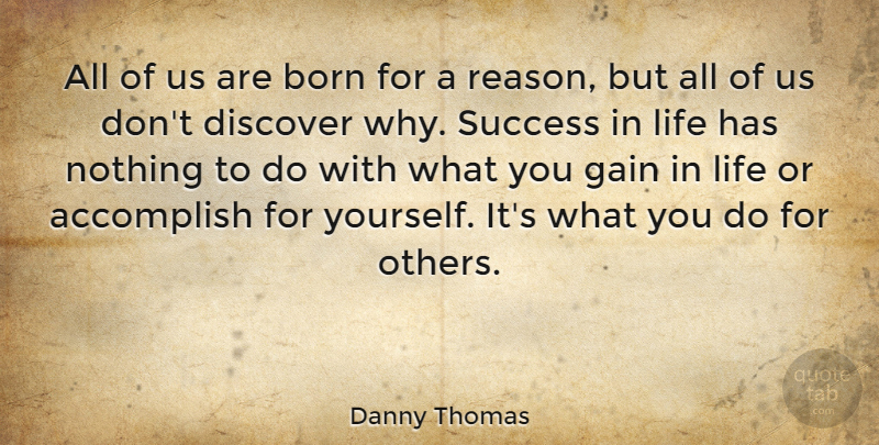 Danny Thomas Quote About Accomplish, Born, Discover, Gain, Life: All Of Us Are Born...