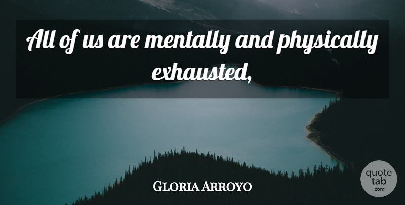 Gloria Arroyo Quote About Mentally, Physically: All Of Us Are Mentally...