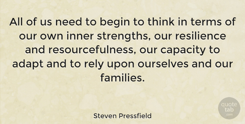 Steven Pressfield Quote About Begin, Capacity, Inner, Ourselves, Rely: All Of Us Need To...