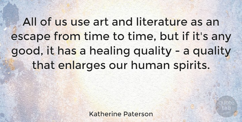 Katherine Paterson Quote About Art, Escape, Good, Healing, Human: All Of Us Use Art...