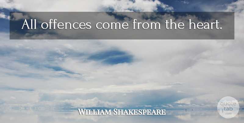 William Shakespeare Quote About Heart, Offence: All Offences Come From The...
