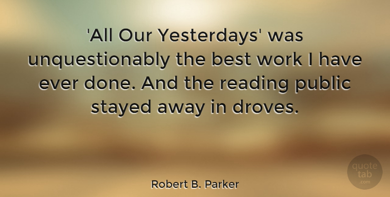 Robert B. Parker Quote About Reading, Yesterday, Done: All Our Yesterdays Was Unquestionably...