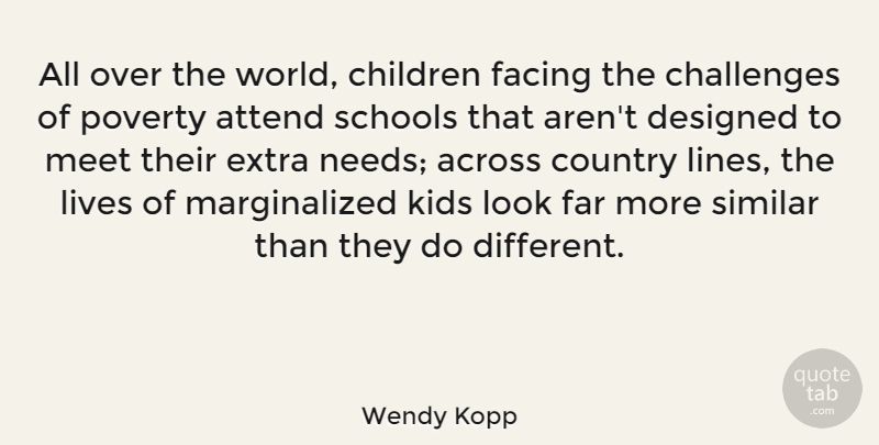 Wendy Kopp Quote About Across, Attend, Challenges, Children, Country: All Over The World Children...