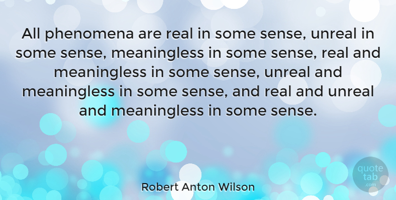 Robert Anton Wilson Quote About Real, Unreal, Meaningless: All Phenomena Are Real In...