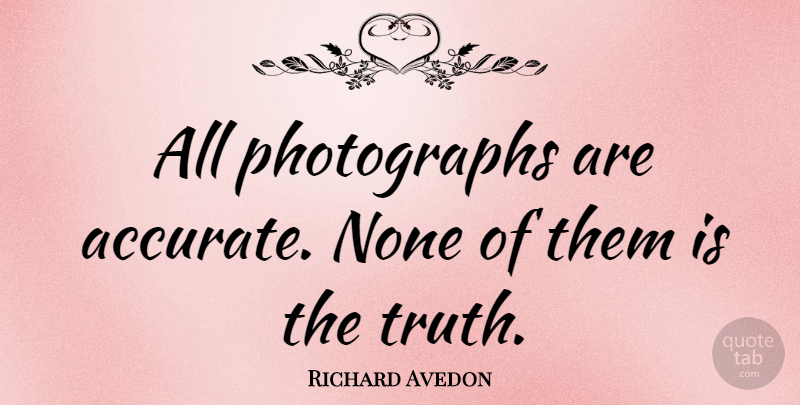 Richard Avedon Quote About Inspirational, Photography, Cameras: All Photographs Are Accurate None...