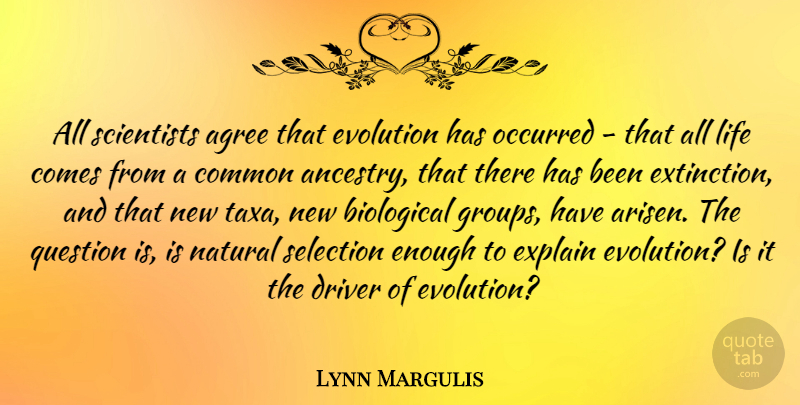 Lynn Margulis Quote About Agree, Biological, Common, Driver, Explain: All Scientists Agree That Evolution...