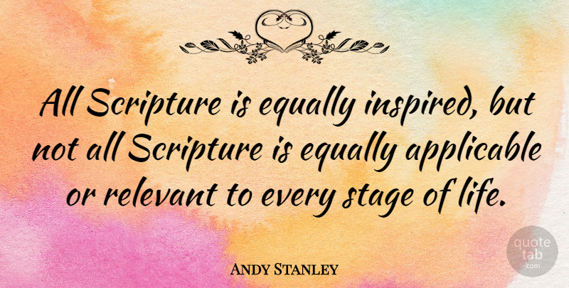 Andy Stanley Quote About Applicable, Equally, Life, Relevant, Scripture: All Scripture Is Equally Inspired...