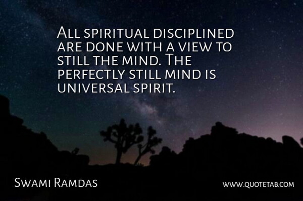 Swami Ramdas Quote About Mind, Perfectly, Spirit And Spirituality, Spiritual, Universal: All Spiritual Disciplined Are Done...