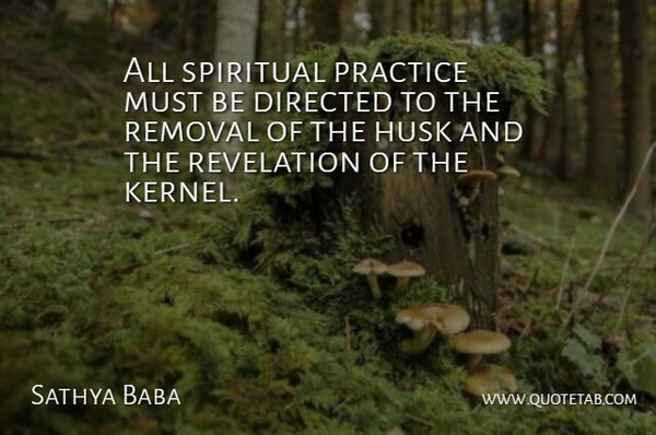 Sathya Baba Quote About Directed, Practice, Removal, Revelation, Spiritual: All Spiritual Practice Must Be...