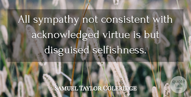 Samuel Taylor Coleridge Quote About Sympathy, Selfishness, Virtue: All Sympathy Not Consistent With...