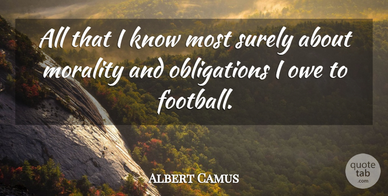 Albert Camus Quote About Football, Morality, Obligation: All That I Know Most...