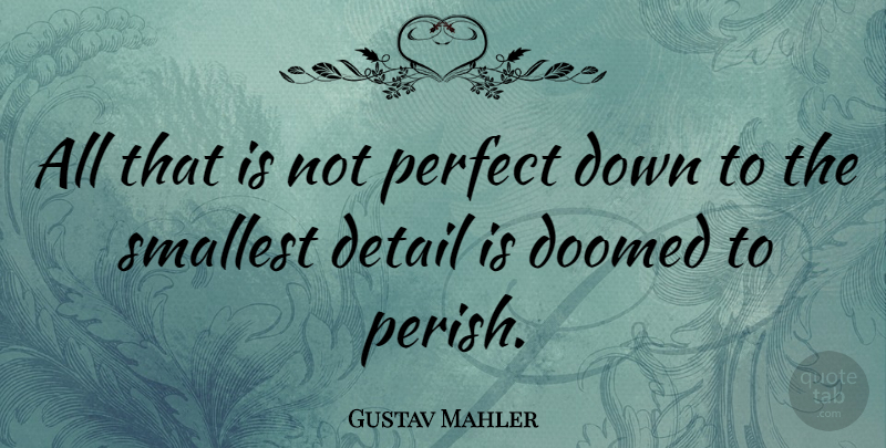 Gustav Mahler Quote About Fate, Perfect, Details: All That Is Not Perfect...