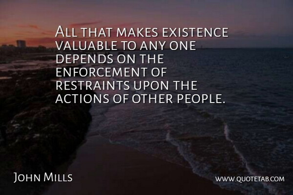 John Stuart Mill Quote About Law, People, Enforcement: All That Makes Existence Valuable...