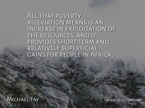 Michael Fay Quote About Gains, Increase, Means, People, Poverty: All That Poverty Alleviation Means...