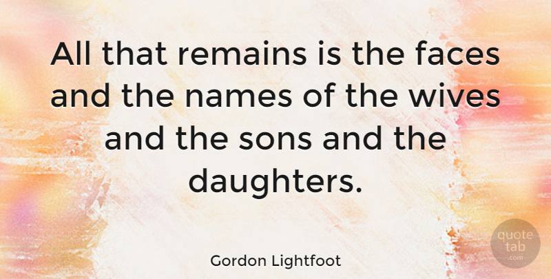 Gordon Lightfoot Quote About Mother, Daughter, Son: All That Remains Is The...