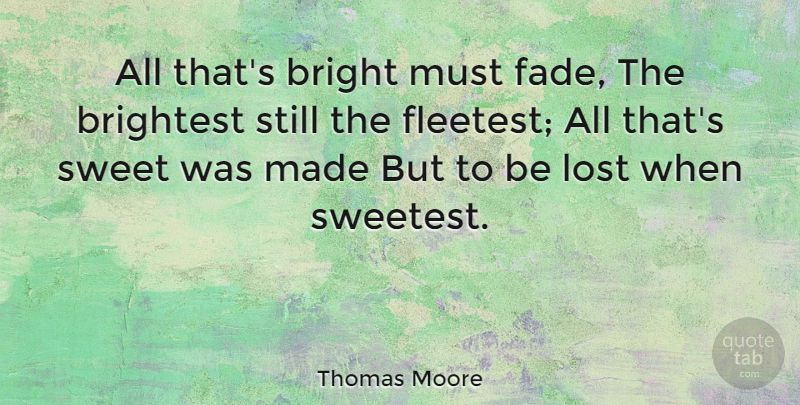Thomas Moore Quote About Bright, Brightest, Lost, Sweet: All Thats Bright Must Fade...