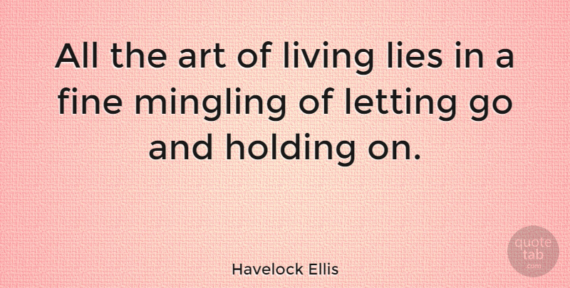 Havelock Ellis Quote About Life, Moving On, Letting Go: All The Art Of Living...