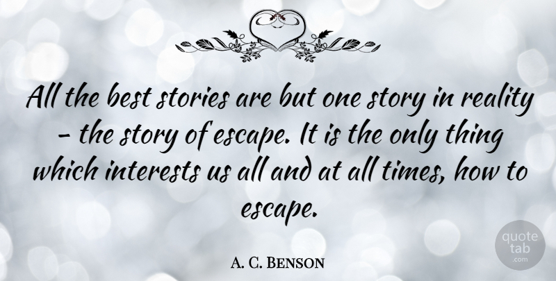 A. C. Benson Quote About Best, British Author, Interests, Stories: All The Best Stories Are...