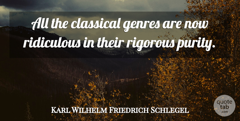 Karl Wilhelm Friedrich Schlegel Quote About Ridiculous, Purity, Genre: All The Classical Genres Are...