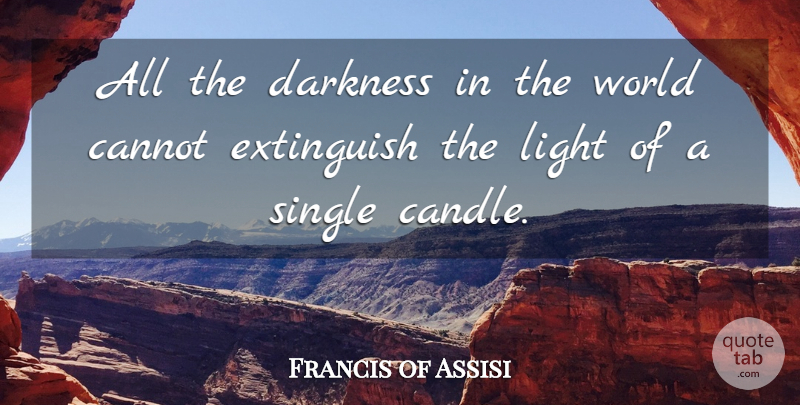 Francis of Assisi Quote About Inspirational, Light, Darkness: All The Darkness In The...