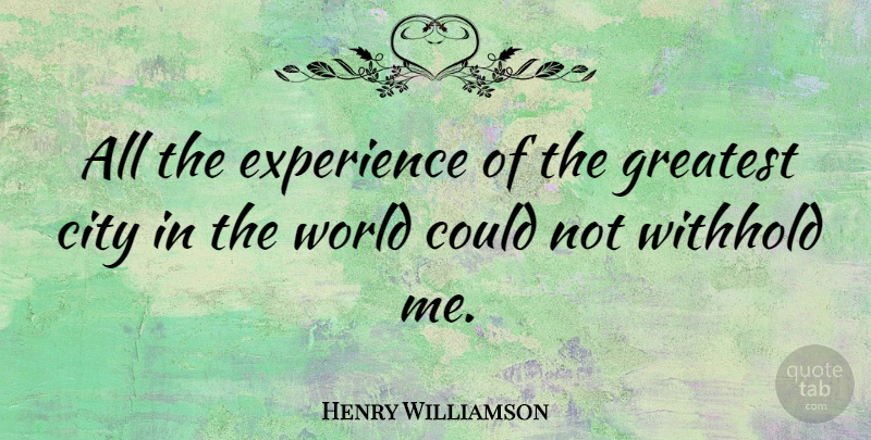 Henry Williamson Quote About Cities In The World, Cities, World: All The Experience Of The...