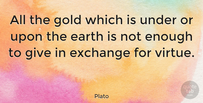 Plato Quote About Philosophical, Giving, Gold: All The Gold Which Is...