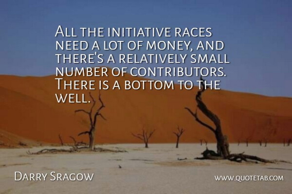 Darry Sragow Quote About Bottom, Initiative, Number, Races, Relatively: All The Initiative Races Need...