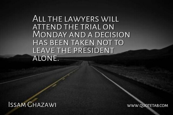 Issam Ghazawi Quote About Attend, Decision, Lawyers, Leave, Monday: All The Lawyers Will Attend...