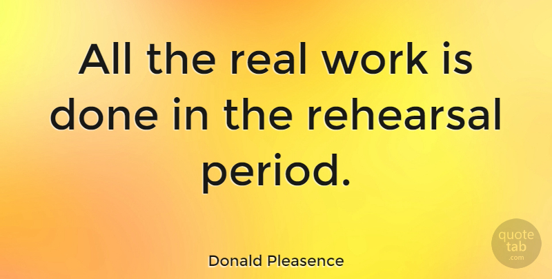 Donald Pleasence Quote About Real, Done, Rehearsal: All The Real Work Is...