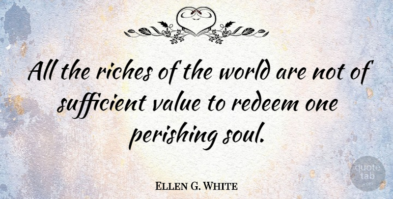 Ellen G. White Quote About Soul, Riches, World: All The Riches Of The...
