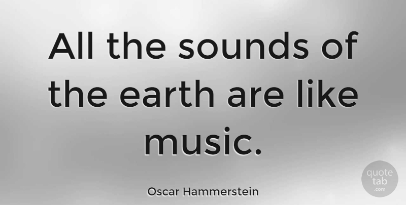 Oscar Hammerstein Quote About Music: All The Sounds Of The...