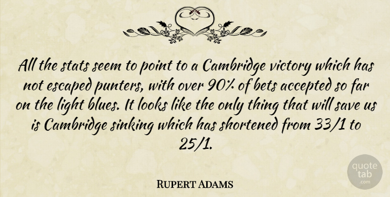 Rupert Adams Quote About Accepted, Bets, Cambridge, Escaped, Far: All The Stats Seem To...