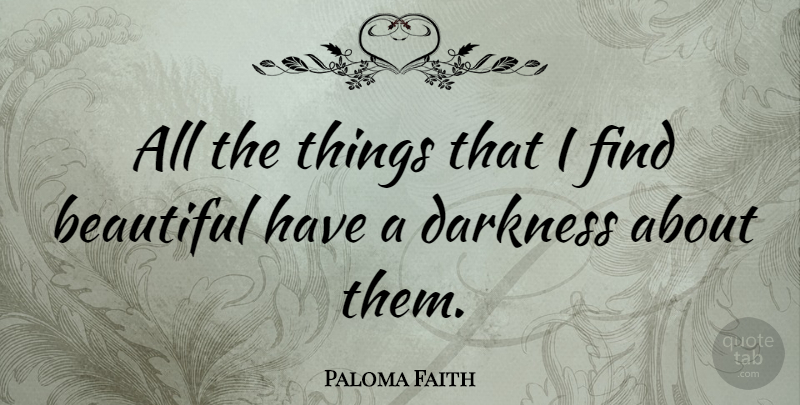 Paloma Faith Quote About Beautiful, Darkness: All The Things That I...