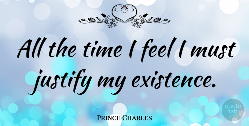 Prince Charles Quote About Royalty, Existence, Feels: All The Time I Feel...
