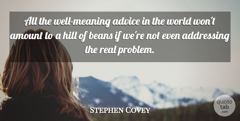 Stephen Covey Quote About Real, Effectiveness, Advice: All The Well Meaning Advice...