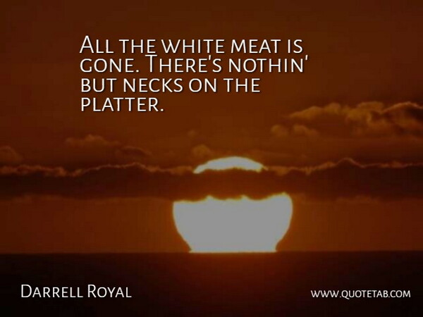 Darrell Royal Quote About White, Necks, Meat: All The White Meat Is...