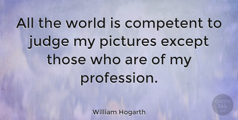 William Hogarth Quote About Envy, Judging, World: All The World Is Competent...