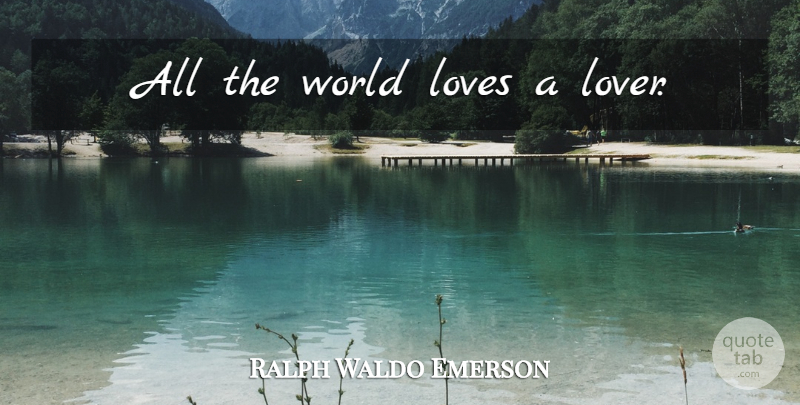 Ralph Waldo Emerson Quote About Best Love, World Love, World: All The World Loves A...