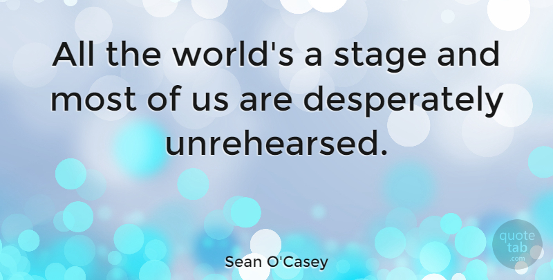 Sean O'Casey Quote About Inspirational, Funny Life, Drama: All The Worlds A Stage...