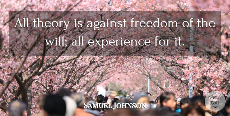 Samuel Johnson Quote About Experience, Freedom, Theory: All Theory Is Against Freedom...