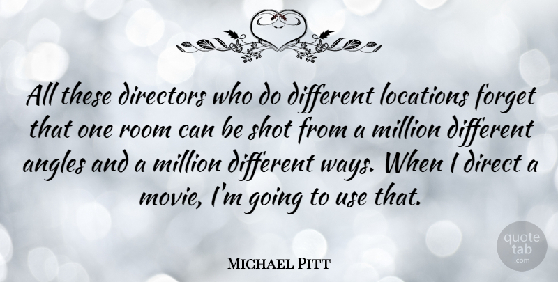 Michael Pitt Quote About Use, Way, Rooms: All These Directors Who Do...