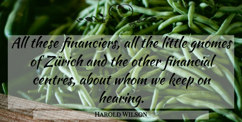 Harold Wilson Quote About Business, Littles, Hearing: All These Financiers All The...