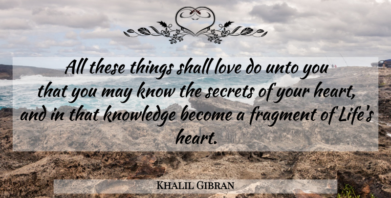 Khalil Gibran Quote About Life, Heart, Secret: All These Things Shall Love...