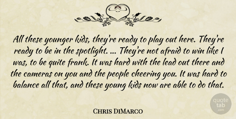 Chris DiMarco Quote About Afraid, Balance, Cameras, Cheering, Hard: All These Younger Kids Theyre...