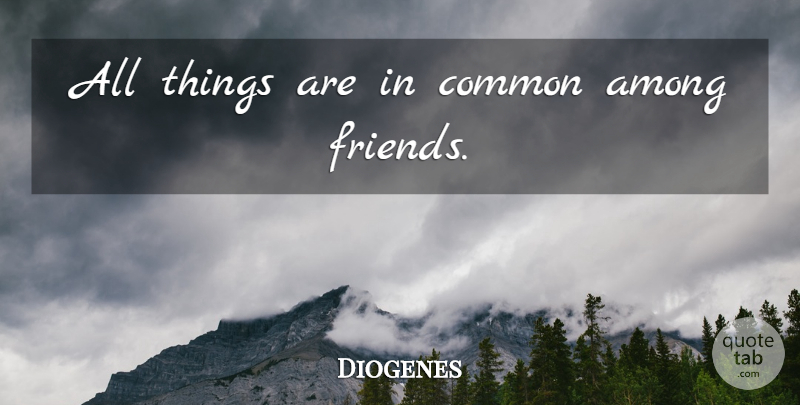 Diogenes Quote About Friendship, Common, All Things: All Things Are In Common...